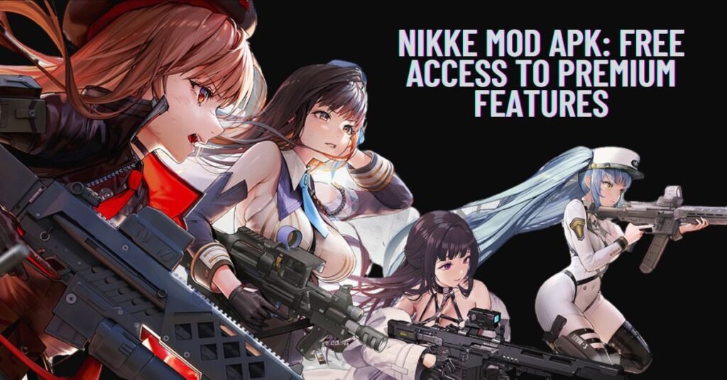 Key Features of Nikke Mod APK: Free Access to Premium Features